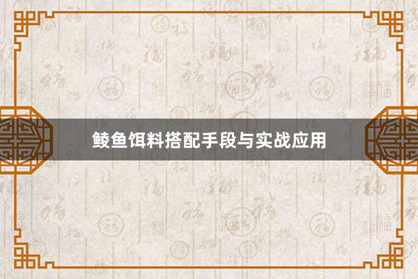 鲮鱼饵料搭配手段与实战应用